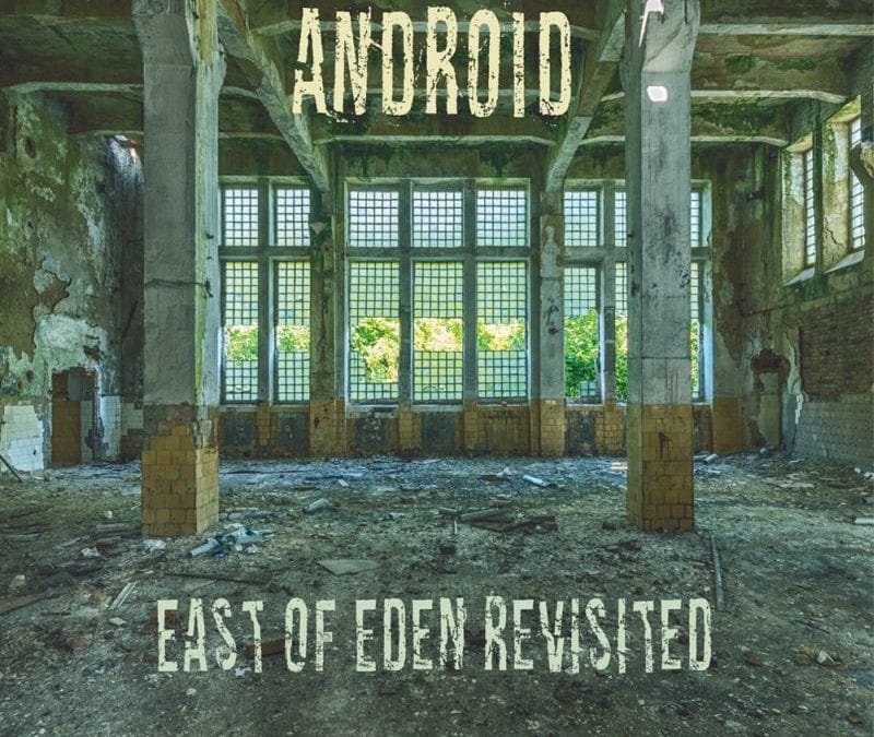 Android: East Of Eden Revisited